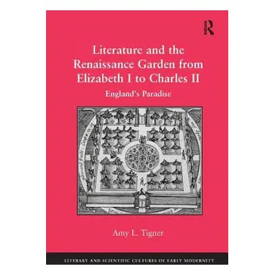 "Literature and the Renaissance Garden from Elizabeth I to Charles II: England's Paradise" - "" 