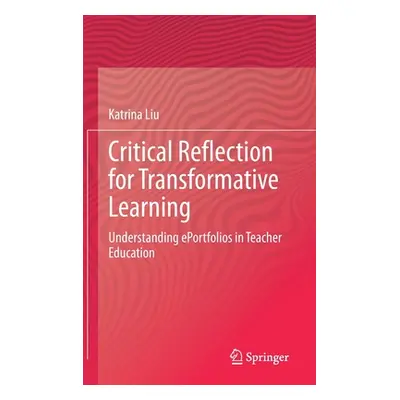 "Critical Reflection for Transformative Learning: Understanding E-Portfolios in Teacher Educatio