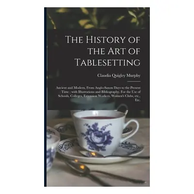 "The History of the Art of Tablesetting: Ancient and Modern, From Anglo-Saxon Days to the Presen