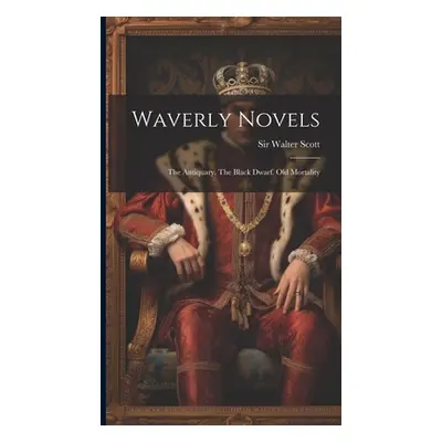 "Waverly Novels: The Antiquary. The Black Dwarf. Old Mortality" - "" ("Scott Walter")