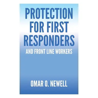 "Protection for First Responders: and Front Line Workers" - "" ("Newell Omar O.")