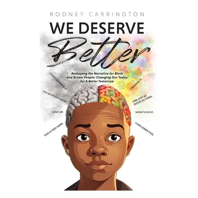 "We Deserve Better: Reshaping the Narrative for Black and Brown People Changing Our Today for A 