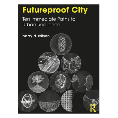 "Futureproof City: Ten Immediate Paths to Urban Resilience" - "" ("Wilson Barry D.")