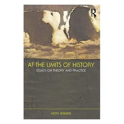 "At the Limits of History: Essays on Theory and Practice" - "" ("Jenkins Keith")