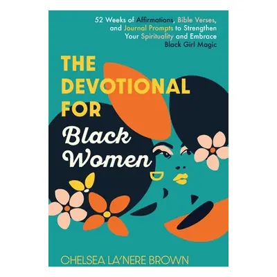 "The Devotional for Black Women: 52 Weeks of Affirmations, Bible Verses, and Journal Prompts to 