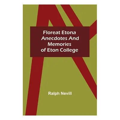 "Floreat Etona Anecdotes and Memories of Eton College" - "" ("Nevill Ralph")