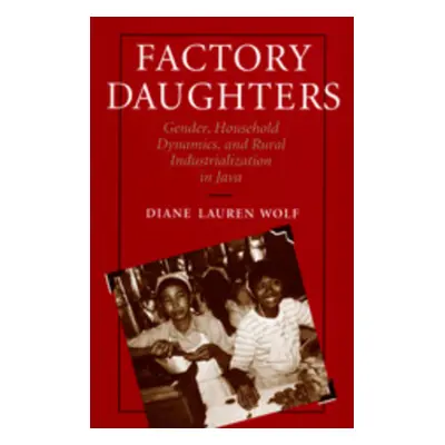 "Factory Daughters: Gender, Household Dynamics, and Rural Industrialization in Java" - "" ("Wolf