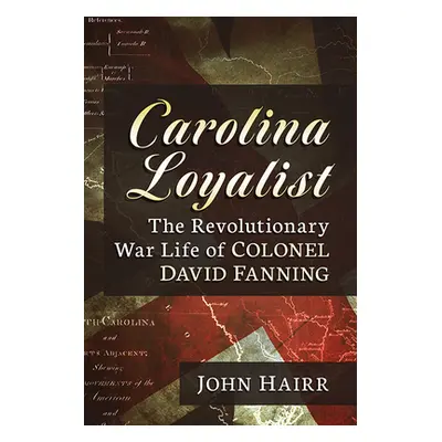 "Carolina Loyalist: The Revolutionary War Life of Colonel David Fanning" - "" ("Hairr John")