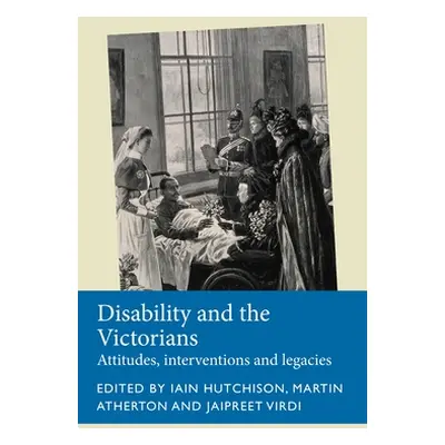 "Disability and the Victorians: Attitudes, Interventions, Legacies" - "" ("Hutchison Iain")