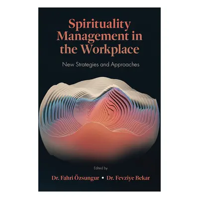 "Spirituality Management in the Workplace: New Strategies and Approaches" - "" ("zsungur Fahri")