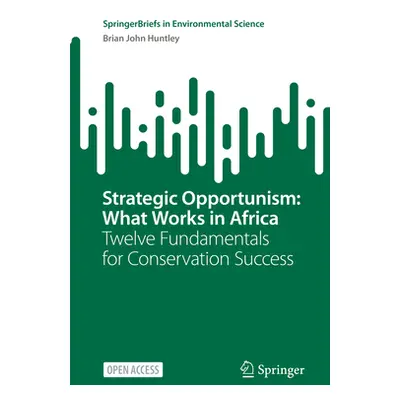 "Strategic Opportunism: What Works in Africa: Twelve Fundamentals for Conservation Success" - ""