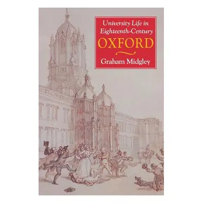 "University Life in Eighteenth-Century Oxford" - "" ("Midgley Graham")