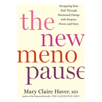 "The New Menopause: Navigating Your Path Through Hormonal Change with Purpose, Power, and Facts"