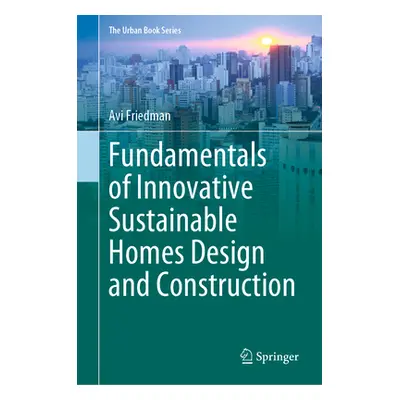 "Fundamentals of Innovative Sustainable Homes Design and Construction" - "" ("Friedman Avi")