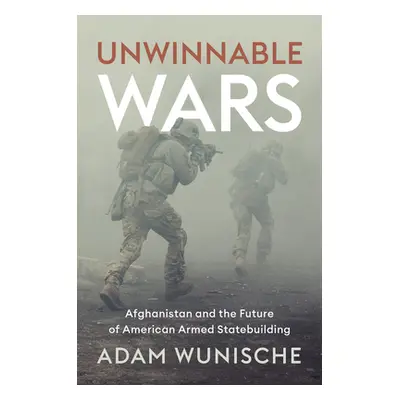 "Unwinnable Wars: Afghanistan and the Future of American Armed Statebuilding" - "" ("Wunische Ad