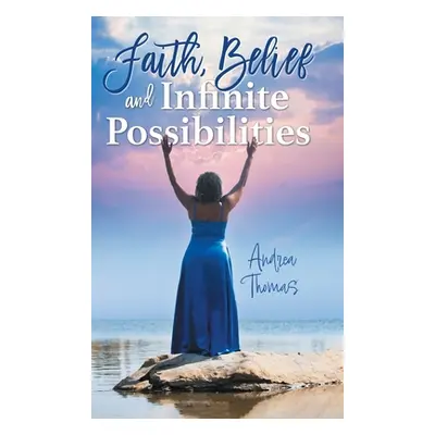 "Faith, Belief and Infinite Possibilities" - "" ("Thomas Andrea")