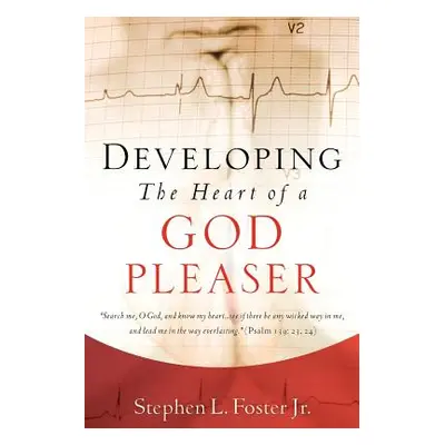 "Developing the Heart of A God Pleaser" - "" ("Foster Stephen L. Jr.")