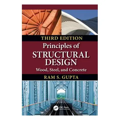 "Principles of Structural Design: Wood, Steel, and Concrete, Third Edition" - "" ("Gupta Ram S."