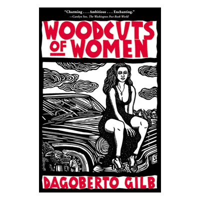 "Woodcuts of Women: Stories" - "" ("Gilb Dagoberto")