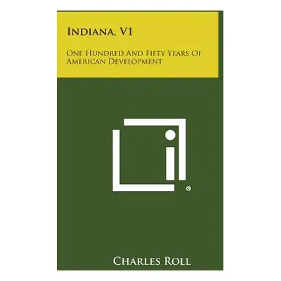 "Indiana, V1: One Hundred and Fifty Years of American Development" - "" ("Roll Charles")