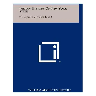 "Indian History of New York State: The Algonkian Tribes, Part 3" - "" ("Ritchie William Augustus