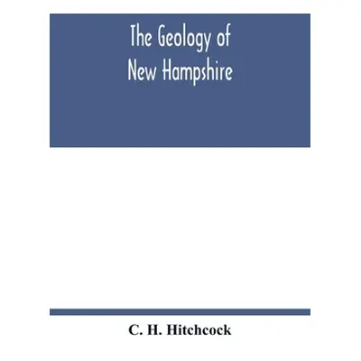 "The geology of New Hampshire: a report comprising the results of explorations ordered by the le