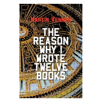 "The Reason Why I Wrote Twelve Books" - "" ("Venner Martin")