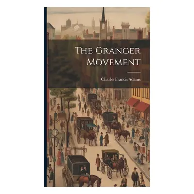 "The Granger Movement" - "" ("Adams Charles Francis")