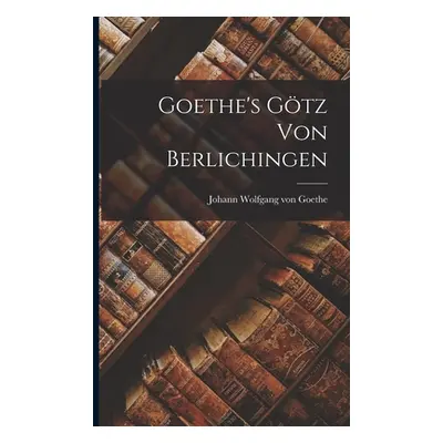 "Goethe's Gtz von Berlichingen" - "" ("Wolfgang Von Goethe Johann")