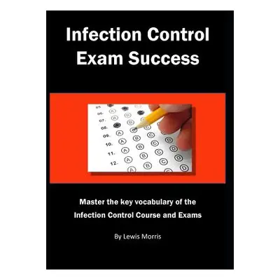 "Infection Control Exam Success: Master the Key Vocabulary of the Infection Control Course and E