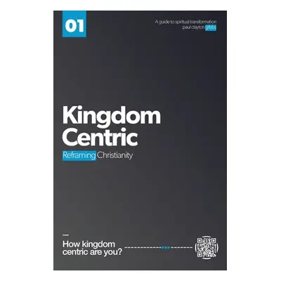 "Kingdom Centric: Reframing Christianity" - "" ("Gibbs Paul Clayton")