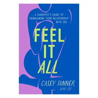 "Feel It All" - "A Therapist's Guide to Reimagining Your Relationship with Sex" ("Tanner Casey")