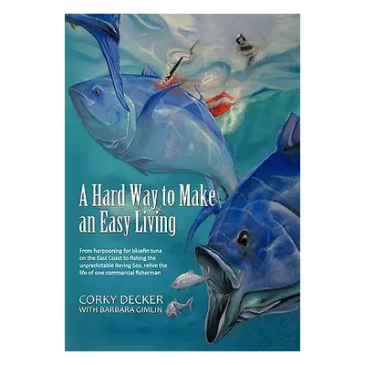 "A Hard Way to Make an Easy Living: From Harpooning for Bluefin Tuna on the East Coast to Fishin