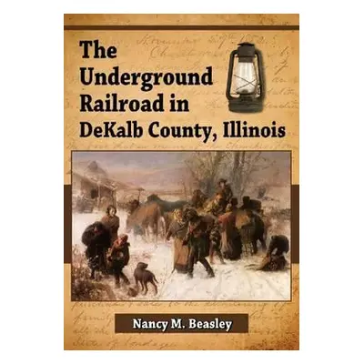 "The Underground Railroad in DeKalb County, Illinois" - "" ("Beasley Nancy M.")