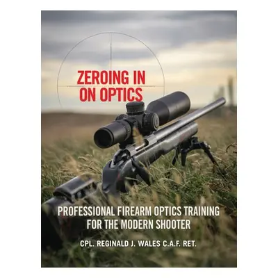 "Zeroing in on Optics: Professional Firearm Optics Training for the Modern Shooter" - "" ("Wales