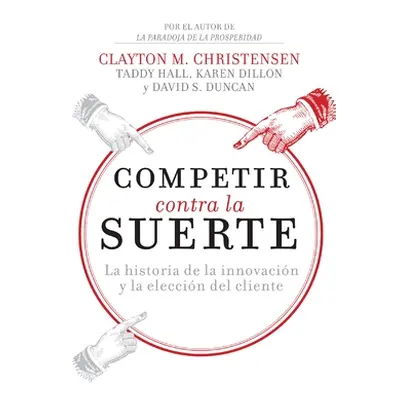 "Competir Contra La Suerte: La Historia de la Innovacin Y La Eleccin del Cliente" - "" ("Christe