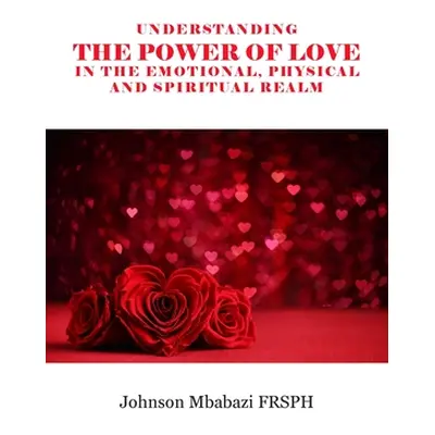 "Understanding the Power of Love in the Emotional, Physical and Spiritual Realm" - "" ("Mbabazi 