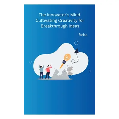 "The Innovator's Mind Cultivating Creativity for Breakthrough Ideas" - "" ("Farisa")