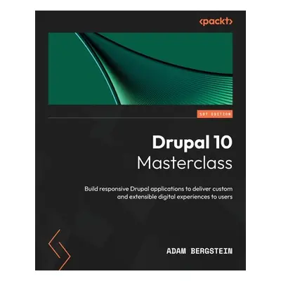 "Drupal 10 Masterclass: Build responsive Drupal applications to deliver custom and extensible di