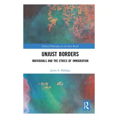 "Unjust Borders: Individuals and the Ethics of Immigration" - "" ("Hidalgo Javier S.")