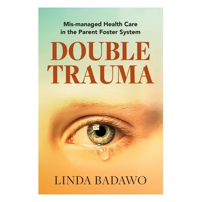 "Double Trauma: Mismanaged Health Care in the Parent Foster System" - "" ("Badawo Linda")