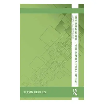 "Understanding NEC3: Professional Services Contract: A Practical Handbook" - "" ("Hughes Kelvin"