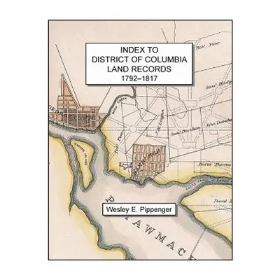 "Index to District of Columbia Land Records, 1792-1817" - "" ("Pippenger Wesley E.")