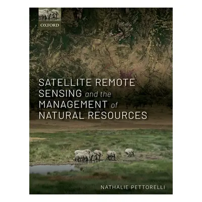 "Satellite Remote Sensing and the Management of Natural Resources" - "" ("Pettorelli Nathalie")