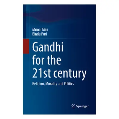 "Gandhi for the 21st Century: Religion, Morality and Politics" - "" ("Miri Mrinal")