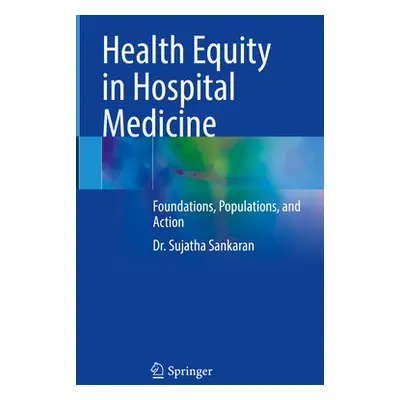 "Health Equity in Hospital Medicine: Foundations, Populations, and Action" - "" ("Sankaran Sujat