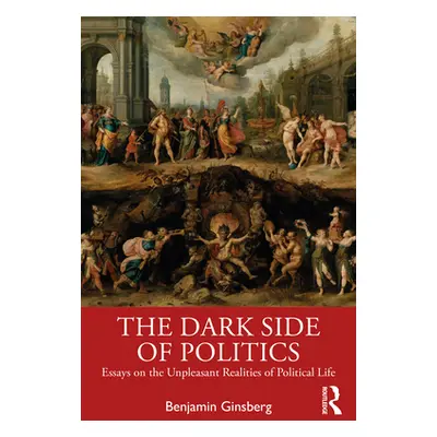 "The Dark Side of Politics: Essays on the Unpleasant Realities of Political Life" - "" ("Ginsber