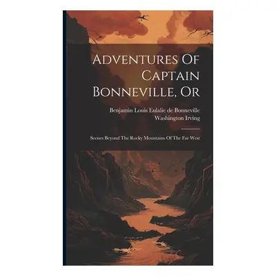 "Adventures Of Captain Bonneville, Or: Scenes Beyond The Rocky Mountains Of The Far West" - "" (