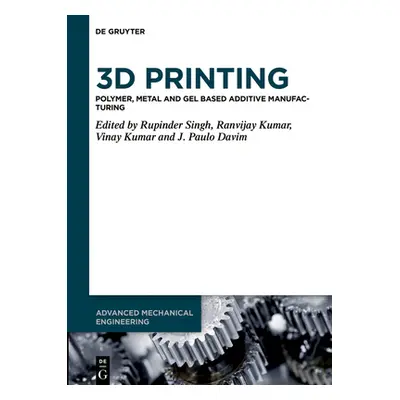 "3D Printing: Polymer, Metal and Gel Based Additive Manufacturing" - "" ("Singh Rupinder")