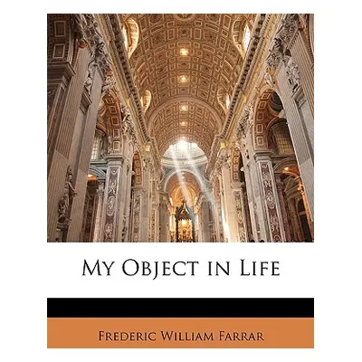 "My Object in Life" - "" ("Farrar Frederic William")